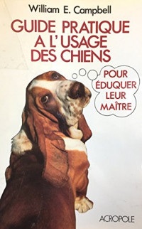 Guide pratique a l'usage des chiens pour eduquer leur maitre