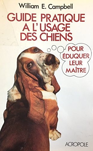 Guide pratique a l'usage des chiens pour eduquer leur maitre