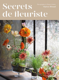 Secrets de Fleuriste - Faire Entrer la Nature Dans la Maison