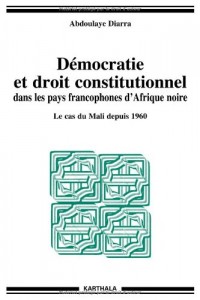 Démocratie et droit constitutionnel dans les pays francophones d'Afrique noire. Le cas du Mali depuis 1960
