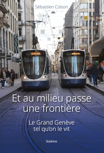 Et au milieu passe une frontière : Le Grand Genève tel qu'on le vit
