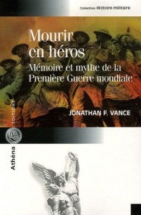 Mourir en héros : Mémoire et mythe de la Première Guerre mondiale
