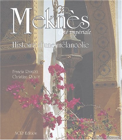 Meknès, Cité impériale : Histoire d'une mélancolie