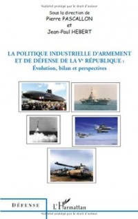 La politique industrielle d'armement et de défense de la Ve République : Evolution, bilan et perspectives