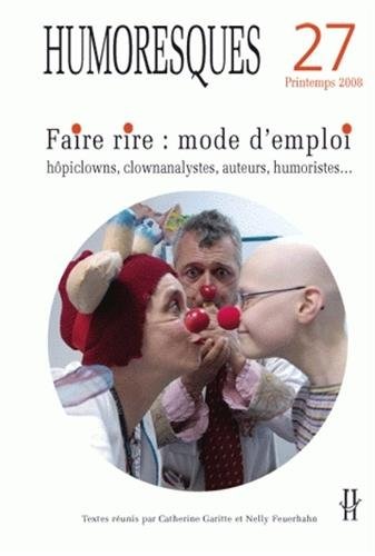 Humoresques, N° 27 : Faire rire : mode d'emploi : Hôpiclowns, clownanalystes, auteurs, humoristes