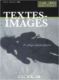 Textes-Images : Actes du 4e colloque interdisciplinaire Icône-Image, Musées d'Auxerre, les 5, 6 et 7 juillet 2007