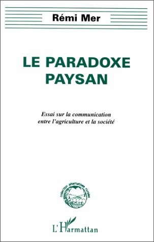 Le paradoxe paysan: Essai sur la communication entre l'agriculture et la société