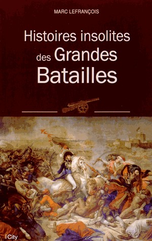 HISTOIRES INSOLITES DES GRANDES BATAILLES