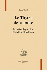 Le Thyrse de la prose: La fiction d'après Poe, Baudelaire et Mallarmé