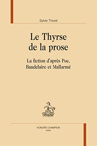Le Thyrse de la prose: La fiction d'après Poe, Baudelaire et Mallarmé
