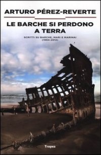 Le barche si perdono a terra. Scritti su barche, mari e marinai (1984-2012)