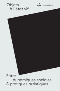Objets à l'état vif: Entre dynamiques sociales et pratiques artistiques