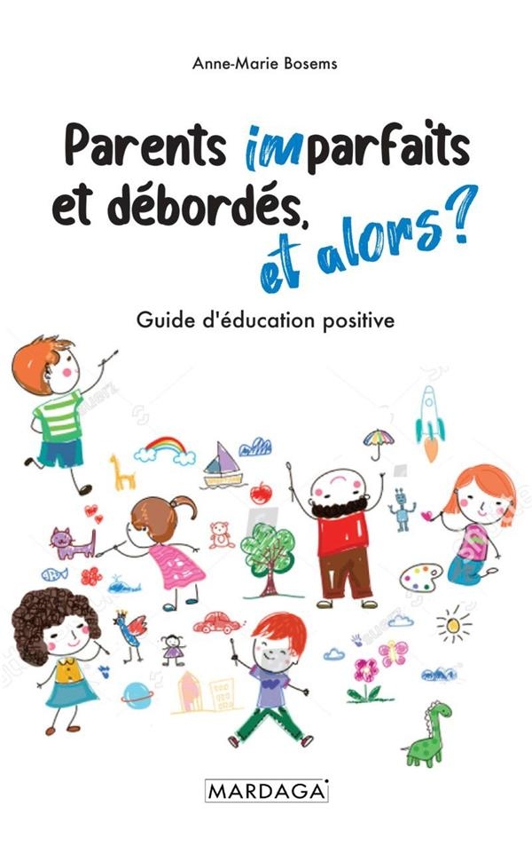 Parents imparfaits et débordés, et alors ?: Guide pratique d'éducation positive