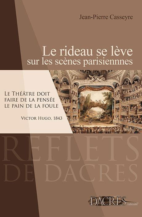 Le rideau se lève sur les scènes parisiennes : Panorama de l'histoire du théâtre à Paris de la fin du XVIIIe siècle à nos jours, avec une promenade culturelle à travers la capitale