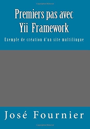 Premiers pas avec Yii Framework: Exemple de création d'un site multilingue [9781542720120]