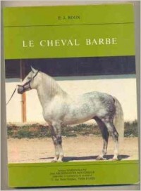 Le cheval barbe: Destrier de l'antique Libye et de la conquête musulmane : sa descendance et son expansion en Amérique, son harnachement