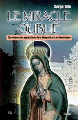 Le miracle oublié : Chroniques des apparitions de la vierge marie en Martinique