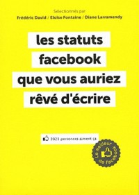 Les statuts facebook que vous auriez rêvé d'écrire : Le meilleur de Facebook
