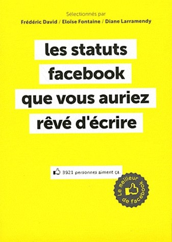 Les statuts facebook que vous auriez rêvé d'écrire : Le meilleur de Facebook