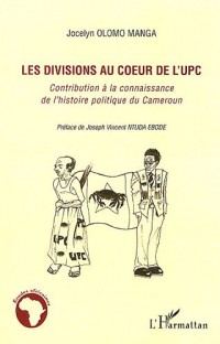 Divisions au Coeur de l'Upc Contribution a la Connaissance de l'Histoire Politique du Cameroun