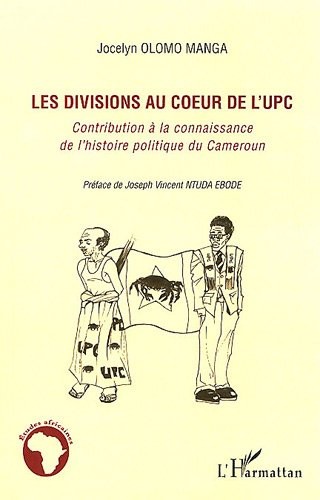 Divisions au Coeur de l'Upc Contribution a la Connaissance de l'Histoire Politique du Cameroun