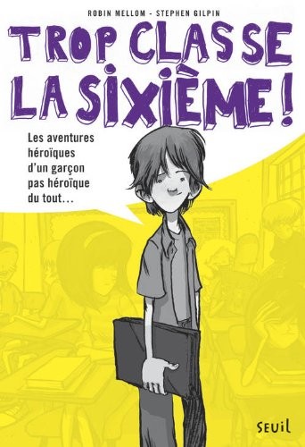 Les Aventures héroïques d'un garçon pas héroïque du tout. Trop Classe, la sixième, tome 1 (1)