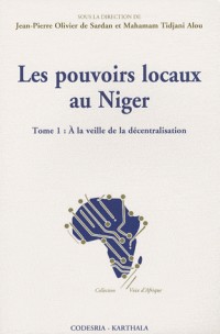 Les pouvoirs locaux au Niger. Tome 1 : A la veille de la décentralisation