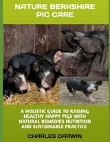 NATURAL BERKSHIRE PIG CARE: A HOLISTIC GUIDE TO RAISING HEALTHY HAPPY PIGS WITH NATURAL REMEDIES NUTRITION AND SUSTAINABLE PRACTICES