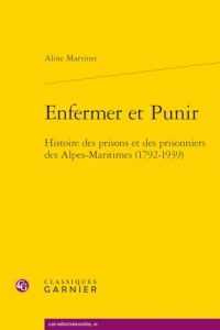 Enfermer et Punir: Histoire des prisons et des prisonniers des Alpes-Maritimes (1792-1939)