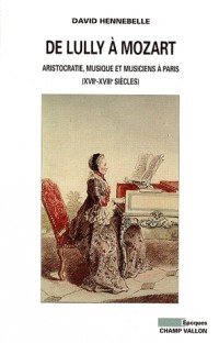 De Lully à Mozart : Aristocratie, musique et musiciens à Paris (XVIIe-XVIIIe siècles)