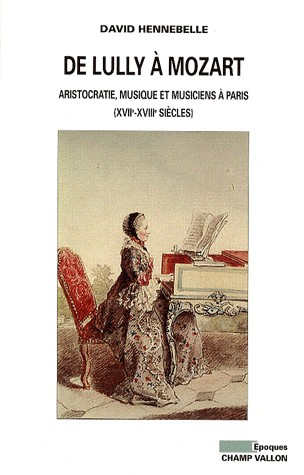 De Lully à Mozart : Aristocratie, musique et musiciens à Paris (XVIIe-XVIIIe siècles)