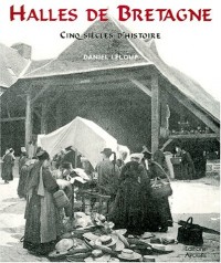 HALLES DE BRETAGNE. Cinq siècles d'histoire