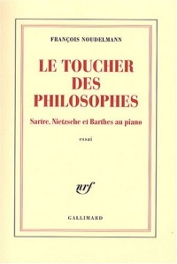 Le toucher des philosophes: Sartre, Nietzsche et Barthes au piano