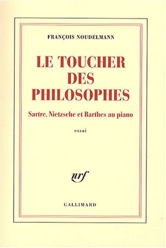 Le toucher des philosophes: Sartre, Nietzsche et Barthes au piano