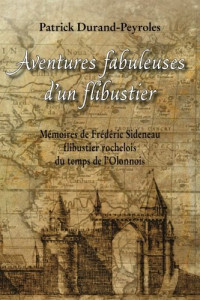Aventures fabuleuses d'un flibustier: Memoires de Frederic Sideneau