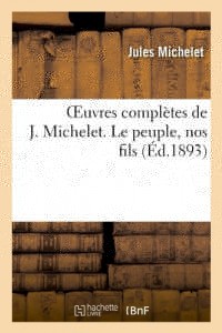 Oeuvres complètes de J. Michelet. Le peuple, nos fils