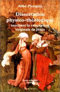 Dissertation[s] physico-théologique[s] touchant la conception de Jésus-Christ dans le sein de la Vierge Marie sa Mère: 1742