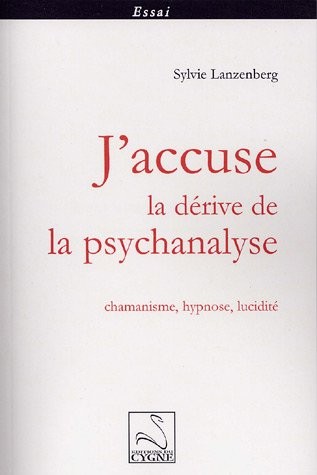 J'accuse la dérive de la psychanalyse : Chamanisme, hypnose, lucidité