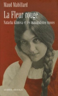 La fleur rouge : Natacha Klimova et les maximalistes russes