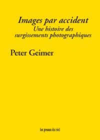 Images par accident : Une histoire des surgissements photographiques