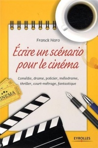 Ecrire un scénario pour le cinéma : Comédie, drame, policier, mélodrame, thriller, court métrage, fantastique