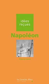 Napoléon: idées reçues sur Napoléon