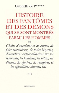 Histoire des Fantômes et des démons qui se sont montrés parmi les hommes : Ou Choix d'anecdotes et de contes, de faits merveilleux, de traits Vampires, et les apparitions diverses, etc