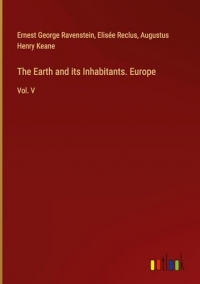 The Earth and its Inhabitants. Europe: Vol. V