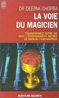 La voie du magicien - Transformez votre vie avec l'enseignement secret de Merlin l'Enchanteur