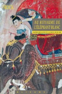 Le royaume de l'éléphant blanc : Quatorze mois au pays et à la cour du roi de Siam