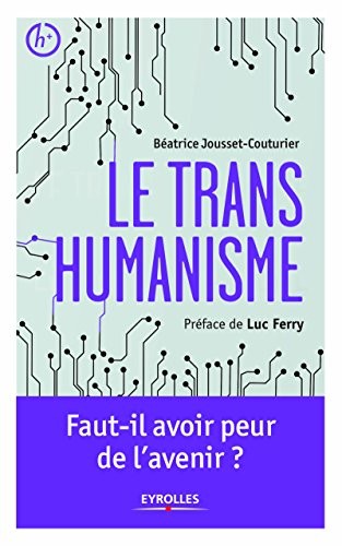 Le transhumanisme: Faut-il avoir peur de l'avenir ?
