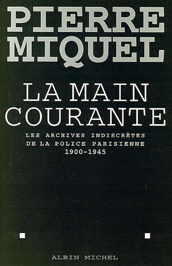 La Main courante: Les archives indiscrètes de la police parisienne, 1900-1945