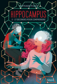 Hippocampus, tome 2. 17 secondes pour comprendre