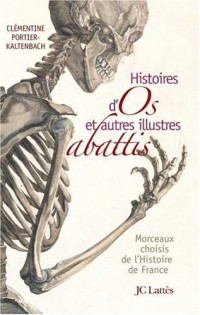 Histoires d'os et autres illustres abattis : Morceaux choisis de l'Histoire de France